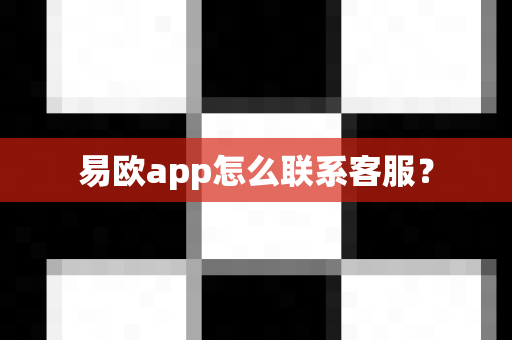 易欧app怎么联系客服？-第1张图片-易欧app-全球最大的比特币交易所【官方网站】