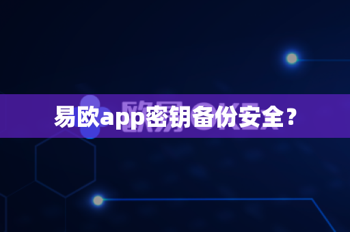易欧app密钥备份安全？-第1张图片-易欧app-全球最大的比特币交易所【官方网站】