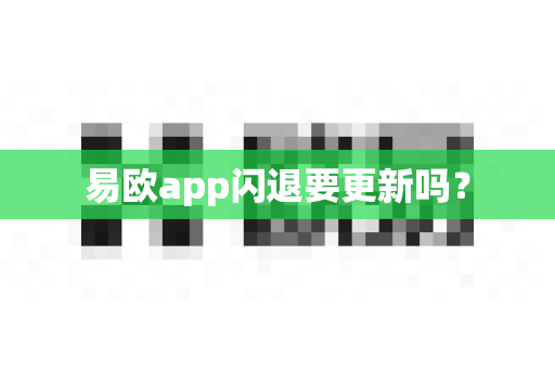 易欧app闪退要更新吗？-第1张图片-易欧app-全球最大的比特币交易所【官方网站】