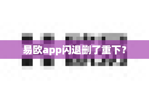 易欧app闪退删了重下？-第1张图片-易欧app-全球最大的比特币交易所【官方网站】