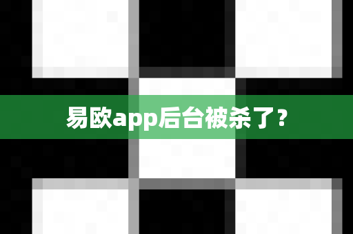 易欧app后台被杀了？-第1张图片-易欧app-全球最大的比特币交易所【官方网站】