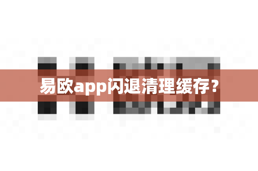 易欧app闪退清理缓存？-第1张图片-易欧app-全球最大的比特币交易所【官方网站】