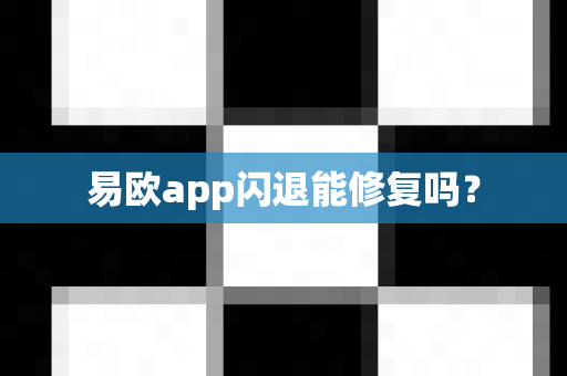 易欧app闪退能修复吗？-第1张图片-易欧app-全球最大的比特币交易所【官方网站】