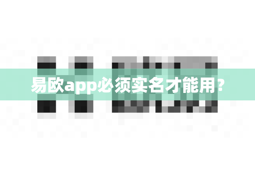 易欧app必须实名才能用？-第1张图片-易欧app-全球最大的比特币交易所【官方网站】