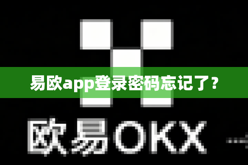 易欧app登录密码忘记了？-第1张图片-易欧app-全球最大的比特币交易所【官方网站】