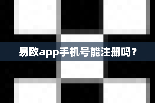 易欧app手机号能注册吗？-第1张图片-易欧app-全球最大的比特币交易所【官方网站】