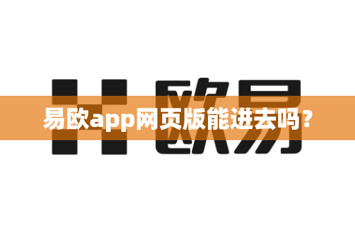 易欧app网页版能进去吗？-第1张图片-易欧app-全球最大的比特币交易所【官方网站】