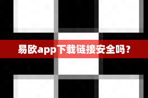 易欧app下载链接安全吗？-第1张图片-易欧app-全球最大的比特币交易所【官方网站】