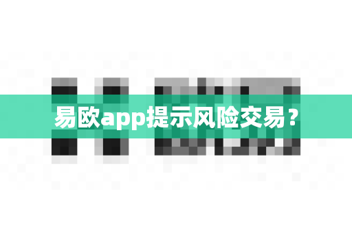 易欧app提示风险交易？-第1张图片-易欧app-全球最大的比特币交易所【官方网站】