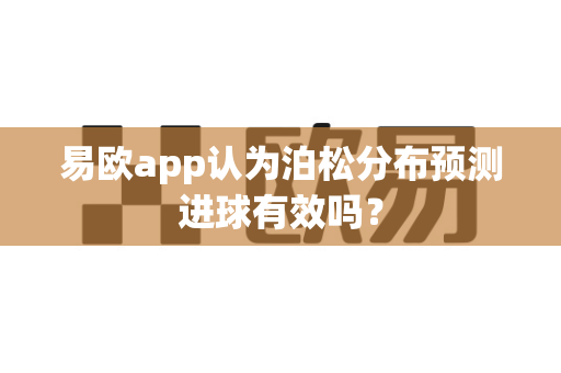 易欧app认为泊松分布预测进球有效吗?-第1张图片-易欧app-全球最大的比特币交易所【官方网站】 易欧app认为泊松分布预测进球有效吗?-第1张图片-易欧app-全球最大的比特币交易所【官方网站】