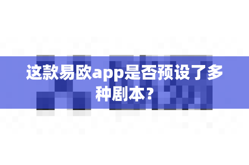 这款易欧app是否预设了多种剧本?-第1张图片-易欧app-全球最大的比特币交易所【官方网站】 这款易欧app是否预设了多种剧本?-第1张图片-易欧app-全球最大的比特币交易所【官方网站】