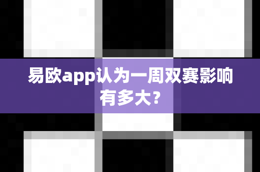 易欧app认为一周双赛影响有多大？-第1张图片-易欧app-全球最大的比特币交易所【官方网站】