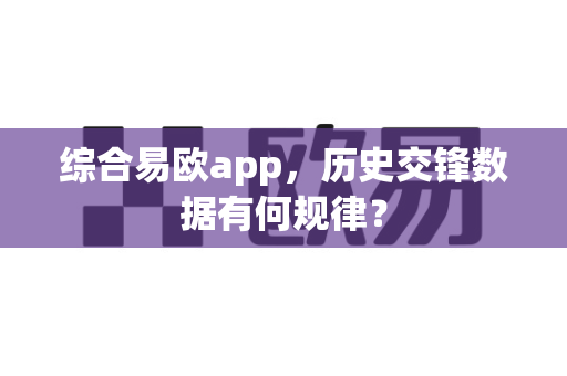 综合易欧app，历史交锋数据有何规律？-第1张图片-易欧app-全球最大的比特币交易所【官方网站】