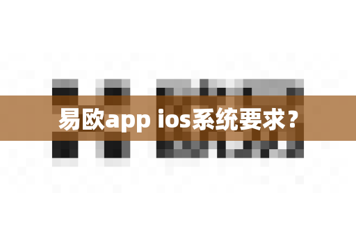 易欧app ios系统要求？-第1张图片-易欧app-全球最大的比特币交易所【官方网站】