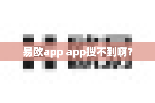 易欧app app搜不到啊？-第1张图片-易欧app-全球最大的比特币交易所【官方网站】