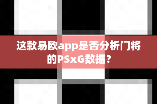 这款易欧app是否分析门将的PSxG数据?-第1张图片-易欧app-全球最大的比特币交易所【官方网站】 这款易欧app是否分析门将的PSxG数据?-第1张图片-易欧app-全球最大的比特币交易所【官方网站】