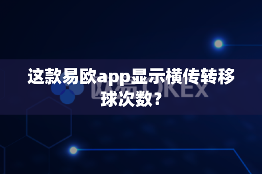 这款易欧app显示横传转移球次数？-第1张图片-易欧app-全球最大的比特币交易所【官方网站】