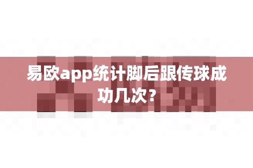 易欧app统计脚后跟传球成功几次？-第1张图片-易欧app-全球最大的比特币交易所【官方网站】