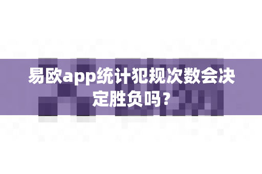 易欧app统计犯规次数会决定胜负吗？-第1张图片-易欧app-全球最大的比特币交易所【官方网站】