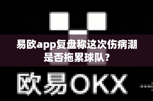 易欧app复盘称这次伤病潮是否拖累球队？-第1张图片-易欧app-全球最大的比特币交易所【官方网站】