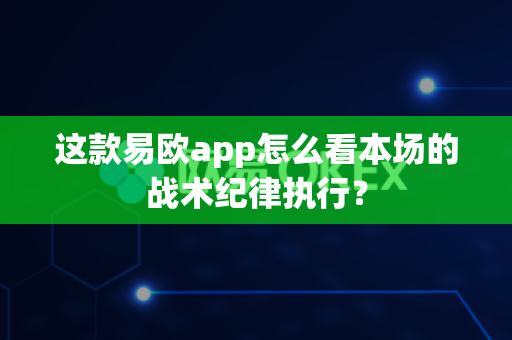 这款易欧app怎么看本场的战术纪律执行？-第1张图片-易欧app-全球最大的比特币交易所【官方网站】