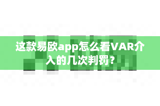 这款易欧app怎么看VAR介入的几次判罚？-第1张图片-易欧app-全球最大的比特币交易所【官方网站】