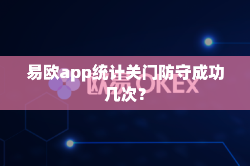 易欧app统计关门防守成功几次？-第1张图片-易欧app-全球最大的比特币交易所【官方网站】