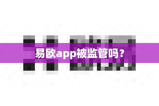 易欧app被监管吗?-第1张图片-易欧app-全球最大的比特币交易所【官方网站】 易欧app被监管吗?-第1张图片-易欧app-全球最大的比特币交易所【官方网站】