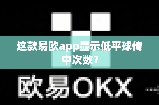 这款易欧app显示低平球传中次数？-第1张图片-易欧app-全球最大的比特币交易所【官方网站】