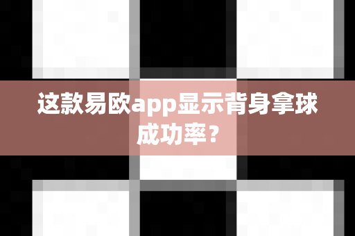 这款易欧app显示背身拿球成功率？-第1张图片-易欧app-全球最大的比特币交易所【官方网站】