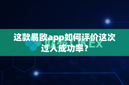 这款易欧app如何评价这次过人成功率？-第1张图片-易欧app-全球最大的比特币交易所【官方网站】