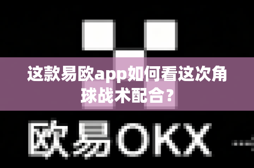 这款易欧app如何看这次角球战术配合？-第1张图片-易欧app-全球最大的比特币交易所【官方网站】