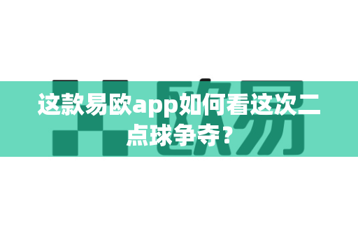 这款易欧app如何看这次二点球争夺？-第1张图片-易欧app-全球最大的比特币交易所【官方网站】