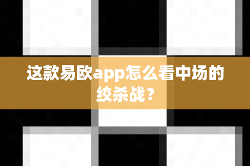 这款易欧app怎么看中场的绞杀战？-第1张图片-易欧app-全球最大的比特币交易所【官方网站】