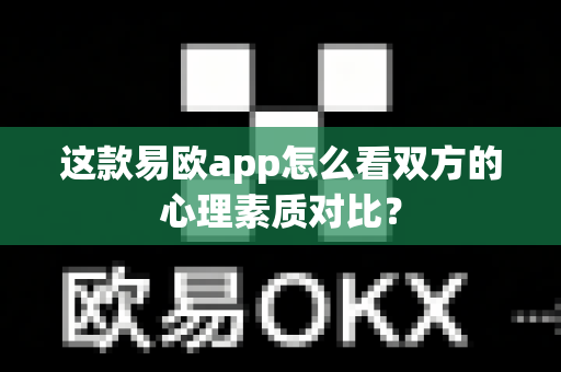 这款易欧app怎么看双方的心理素质对比？-第1张图片-易欧app-全球最大的比特币交易所【官方网站】
