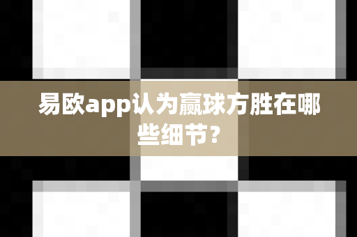 易欧app认为赢球方胜在哪些细节？-第1张图片-易欧app-全球最大的比特币交易所【官方网站】
