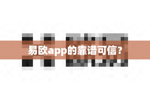 易欧app的靠谱可信?-第1张图片-易欧app-全球最大的比特币交易所【官方网站】 易欧app的靠谱可信?-第1张图片-易欧app-全球最大的比特币交易所【官方网站】