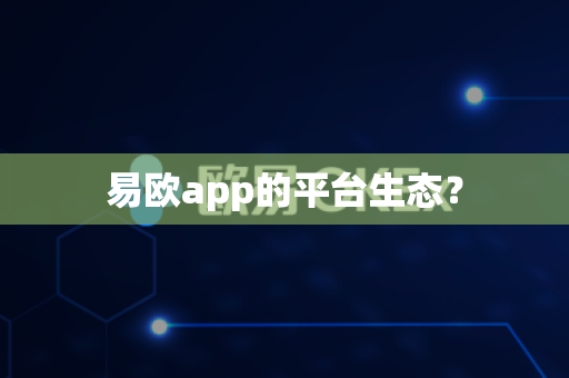 易欧app的平台生态?-第1张图片-易欧app-全球最大的比特币交易所【官方网站】 易欧app的平台生态?-第1张图片-易欧app-全球最大的比特币交易所【官方网站】