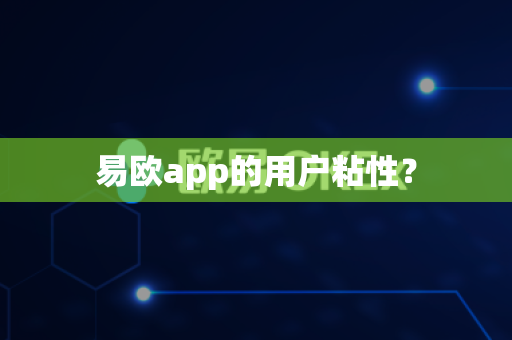 易欧app的用户粘性?-第1张图片-易欧app-全球最大的比特币交易所【官方网站】 易欧app的用户粘性?-第1张图片-易欧app-全球最大的比特币交易所【官方网站】