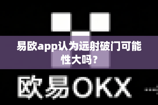 易欧app认为远射破门可能性大吗？-第1张图片-易欧app-全球最大的比特币交易所【官方网站】