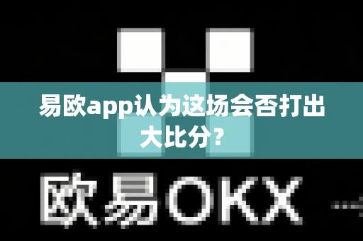 易欧app认为这场会否打出大比分？-第1张图片-易欧app-全球最大的比特币交易所【官方网站】