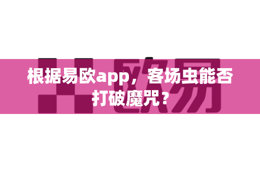 根据易欧app，客场虫能否打破魔咒？-第1张图片-易欧app-全球最大的比特币交易所【官方网站】