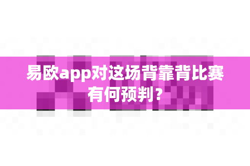 易欧app对这场背靠背比赛有何预判？-第1张图片-易欧app-全球最大的比特币交易所【官方网站】