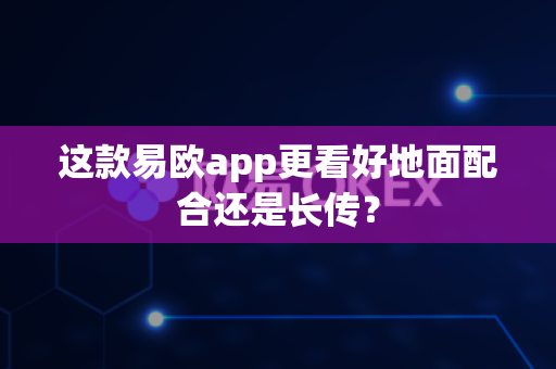 这款易欧app更看好地面配合还是长传？-第1张图片-易欧app-全球最大的比特币交易所【官方网站】