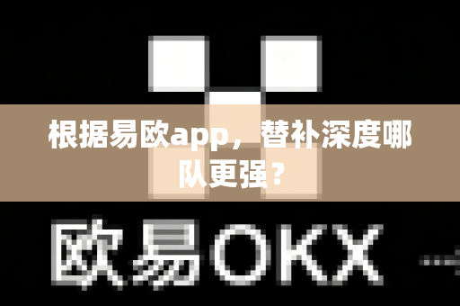 根据易欧app，替补深度哪队更强？-第1张图片-易欧app-全球最大的比特币交易所【官方网站】
