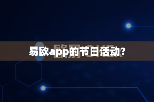 易欧app的节日活动？