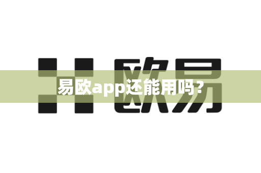 易欧app还能用吗？-第1张图片-易欧app-全球最大的比特币交易所【官方网站】