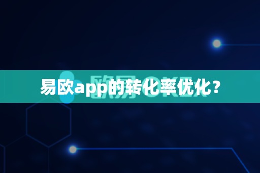 易欧app的转化率优化？