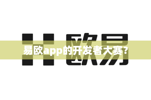 易欧app的开发者大赛？