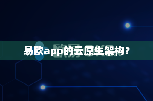 易欧app的云原生架构？